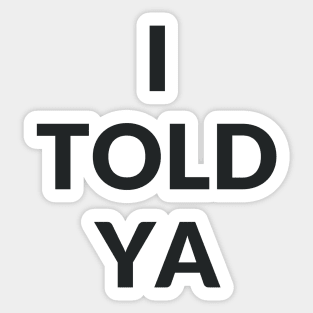 I TOLD YA Sticker